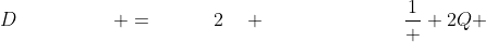 D\qquad\qquad\quad =\qquad\quad2\quad+\qquad\qquad\qquad\quad\frac{1}  {2}Q 