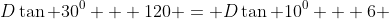 D\tan 30^0 + 120 = D\tan 10^0 + 6 