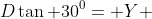 D\tan 30^0= Y 