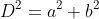 D^{2}=a^{2}+b^{2}