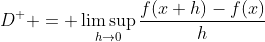 D^+ = \limsup_{h\to0}\frac{f(x+h)-f(x)}h