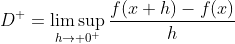 D^+=\limsup_{h\to 0^+}\frac{f(x+h)-f(x)}{h}