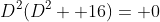 D^2(D^2+ 16)= 0