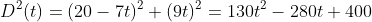 D^2(t)=(20-7t)^2+(9t)^2=130t^2-280t+400