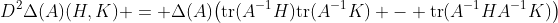 D^2\Delta(A)(H,K) = \Delta(A)\bigl(\text{tr}(A^{-1}H)\text{tr}(A^{-1}K) - \text{tr}(A^{-1}HA^{-1}K)\bigr)