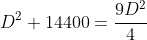 D^2+14400=\frac{9D^2}{4}