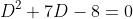 D^2+7D-8=0