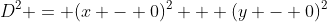 D^2 = (x - 0)^2 + (y - 0)^2