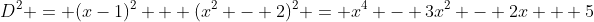 D^2 = (x-1)^2 + (x^2 - 2)^2 = x^4 - 3x^2 - 2x + 5