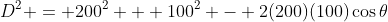 D^2 = 200^2 + 100^2 - 2(200)(100)\cos{\theta}