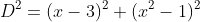 D^2=(x-3)^2+(x^2-1)^2