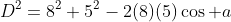 D^2=8^2+5^2-2(8)(5)\cos a