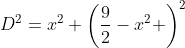 D^2=x^2+\left(\frac{9}{2}-x^2 \right)^2