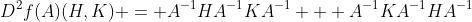 D^2f(A)(H,K) = A^{-1}HA^{-1}KA^{-1} + A^{-1}KA^{-1}HA^{-1}