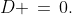 D \,=\,0.