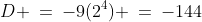 D \:=\:-9(2^4) \:=\:-144