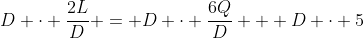 D \cdot \frac{2L}{D} = D \cdot \frac{6Q}{D} + D \cdot 5