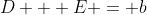 D + E = b