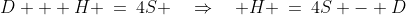 D + H \:=\:4S \quad\Rightarrow\quad H \:=\:4S - D\;\;[4]