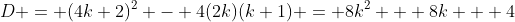 D = (4k+2)^2 - 4(2k)(k+1) = 8k^2 + 8k + 4
