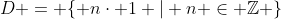 D = \{ n\cdot 1 | n \in \mathbb{Z} \}