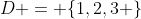 D = \{1,2,3 \}