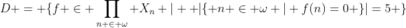 D = \{f \in \prod_{n \in \omega} X_n | \text{ }|\{ n \in \omega | f(n)=0 \}|=5 \}