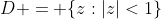 D = \{z:|z|<1\}