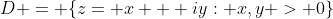 D = \{z= x + iy: x,y > 0\}