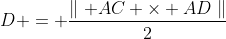 D = \frac{\parallel AC \times AD\parallel}{2}