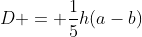 D = \frac{1}{5}h(a-b)