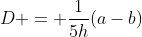 D = \frac{1}{5h}(a-b)