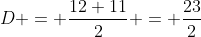 D = \frac{12+11}{2} = \frac{23}{2}
