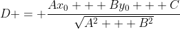 D = \frac{Ax_{0} + By_{0} + C}{\sqrt{A^{2} + B^{2}}}