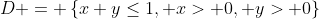 D = \left\{x+y\leq1, x> 0, y> 0\right\}