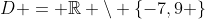D = \mathbb{R} \backslash \{-7,9 \}