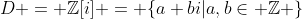 D = \mathbb{Z}[i] = \{a+bi|a,b\in \mathbb{Z} \}