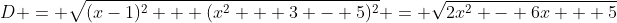 D = \sqrt{(x-1)^2 + (x^2 + 3 - 5)^2} = \sqrt{2x^2 - 6x + 5}