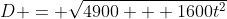 D = \sqrt{4900 + 1600t^2}
