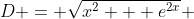 D = \sqrt{x^2 + e^{2x}} 