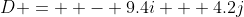 D =  - 9.4i + 4.2j