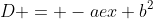 D = -aex+b^2