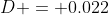 D = 0.022