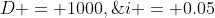 D = 1000,\;i = 0.05