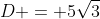 D = 5\sqrt{3}