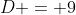 D = 9