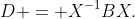 D = X^{-1}BX.