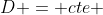 D = cte 