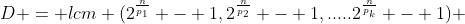 D = lcm (2^\frac{n}{p_1} - 1,2^\frac{n}{p_2} - 1,.....2^\frac{n}{p_k} - 1) 