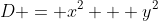 D = x^2 + y^2